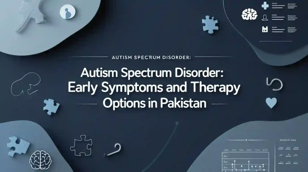 Autism Spectrum Disorder Early Symptoms and Therapy Options in Pakistan